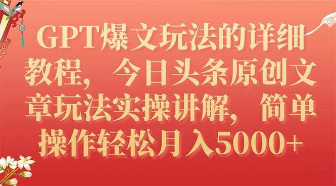 GPT爆文玩法的详细教程，今日头条原创文章玩法实操讲解，简单操作月入5000+风钥吧-网创项目资源站-副业项目-创业项目-搞钱项目风钥吧