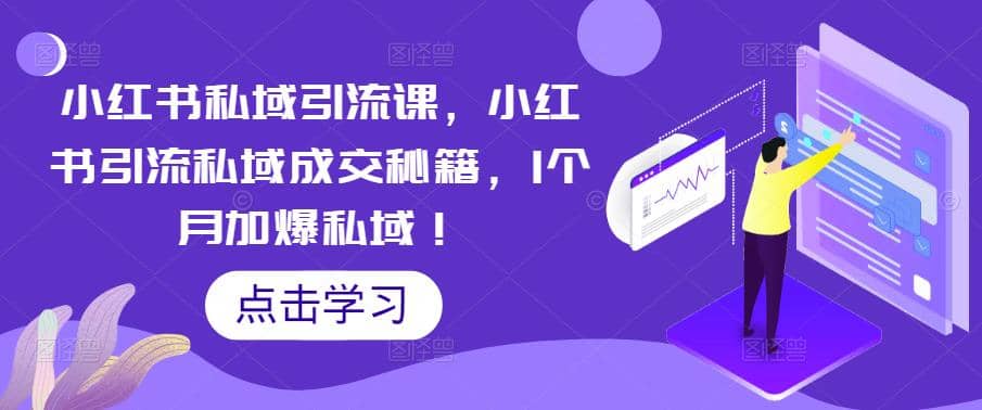 小红书私域引流课，小红书引流私域成交秘籍，1个月加爆私域风钥吧-网创项目资源站-副业项目-创业项目-搞钱项目风钥吧