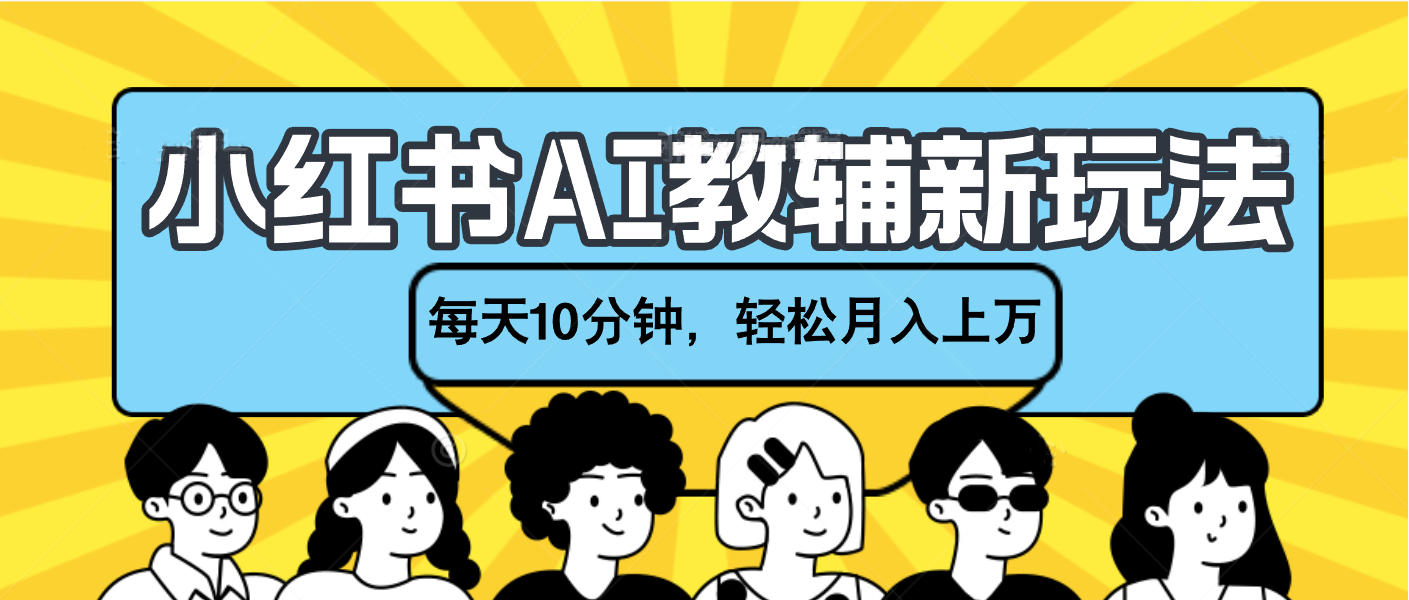 小红书AI教辅资料笔记新玩法，小白可做，每天10分钟，轻松月入上万风钥吧-网创项目资源站-副业项目-创业项目-搞钱项目风钥吧