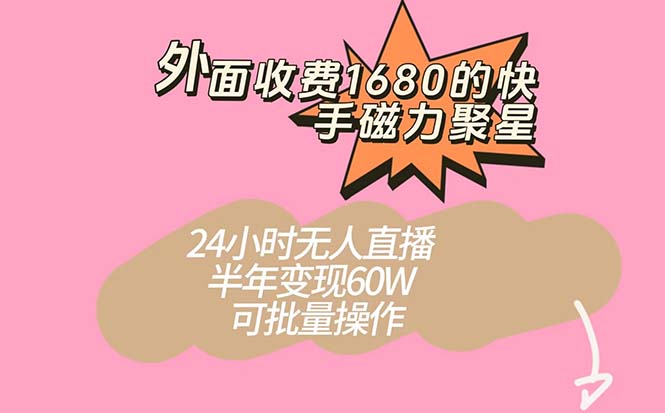 外面收费1680的快手磁力聚星项目，24小时无人直播 半年变现60W，可批量操作风钥吧-网创项目资源站-副业项目-创业项目-搞钱项目风钥吧