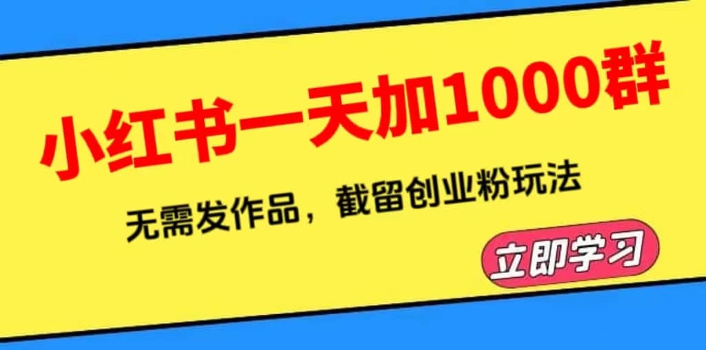 小红书一天加1000群，无需发作品，截留创业粉玩法 （附软件）风钥吧-网创项目资源站-副业项目-创业项目-搞钱项目风钥吧