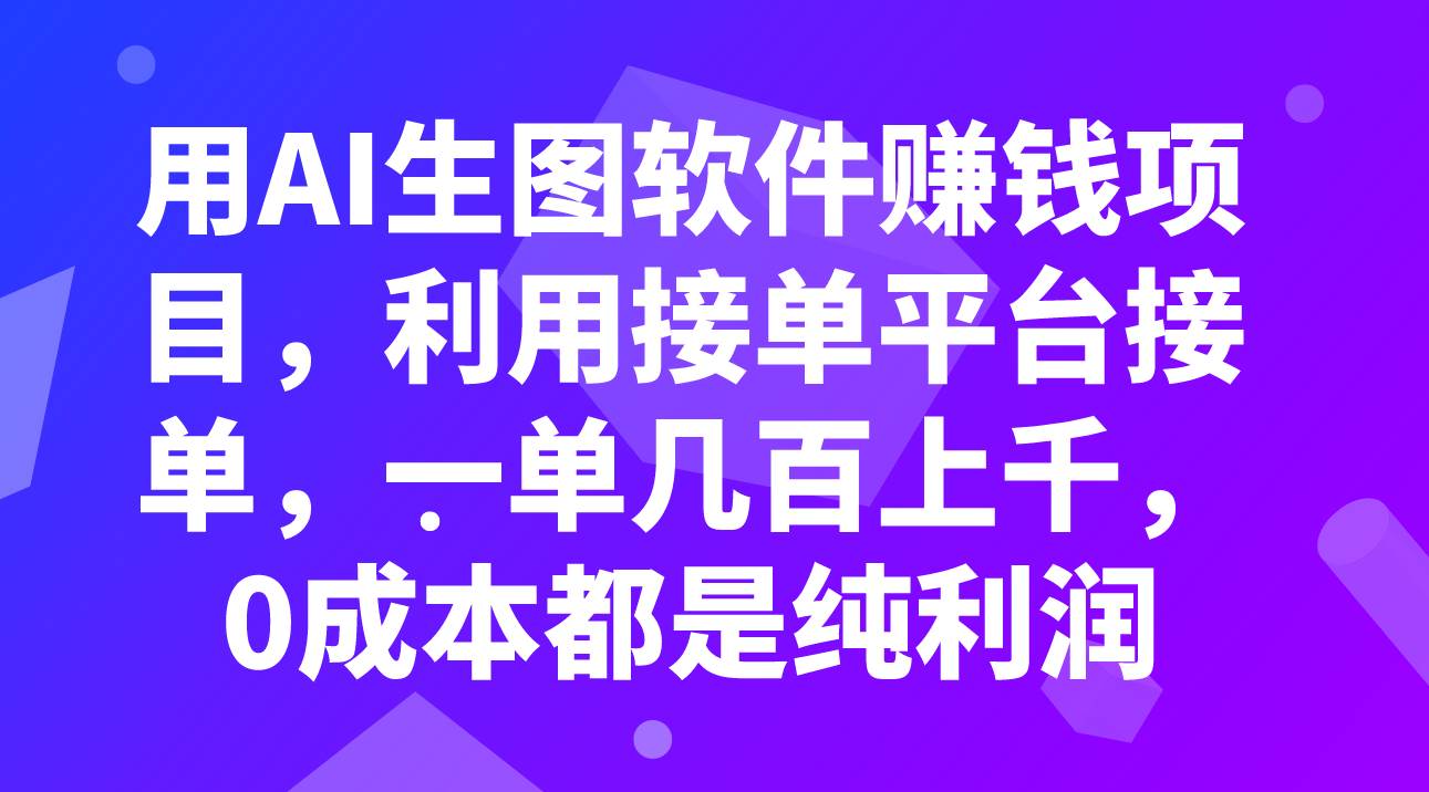 用AI生图软件赚钱项目，利用接单平台接单，一单几百上千，0成本都是纯利润风钥吧-网创项目资源站-副业项目-创业项目-搞钱项目风钥吧