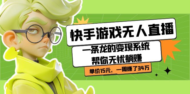 快手游戏无人直播：一条龙的变现系统帮你无忧躺赚  单价15元，一周赚了34万风钥吧-网创项目资源站-副业项目-创业项目-搞钱项目风钥吧