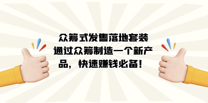 众筹式·发售落地套装：通过众筹制造一个新产品，快速赚钱必备！风钥吧-网创项目资源站-副业项目-创业项目-搞钱项目风钥吧