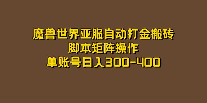 魔兽世界亚服自动打金搬砖，脚本矩阵操作，单账号日入300-400风钥吧-网创项目资源站-副业项目-创业项目-搞钱项目风钥吧