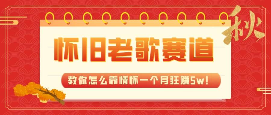 全新蓝海，怀旧老歌赛道，教你怎么靠情怀一个月狂赚5w！风钥吧-网创项目资源站-副业项目-创业项目-搞钱项目风钥吧