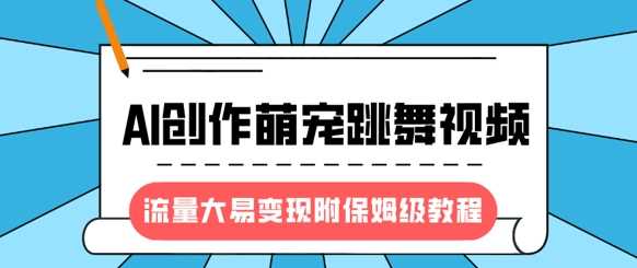 最新风口项目，AI创作萌宠跳舞视频，流量大易变现风钥吧-网创项目资源站-副业项目-创业项目-搞钱项目风钥吧