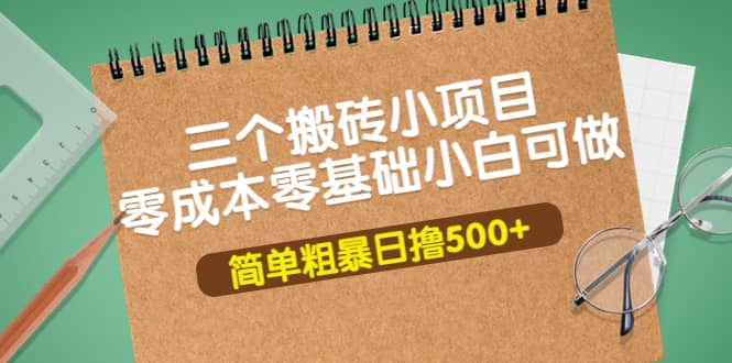 三个搬砖小项目，零成本零基础小白简单粗暴轻松日撸500+风钥吧-网创项目资源站-副业项目-创业项目-搞钱项目风钥吧