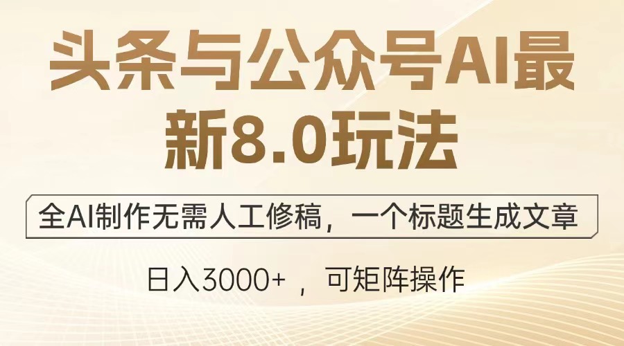 头条与公众号AI最新8.0玩法，全AI制作无需人工修稿，一个标题生成文章，日入3000+风钥吧-网创项目资源站-副业项目-创业项目-搞钱项目风钥吧
