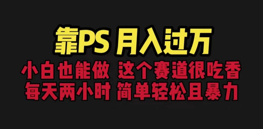 靠PS月入过万 小白做这个赛道很吃香 每天2小时，简单且暴利（教学+170G资料风钥吧-网创项目资源站-副业项目-创业项目-搞钱项目风钥吧