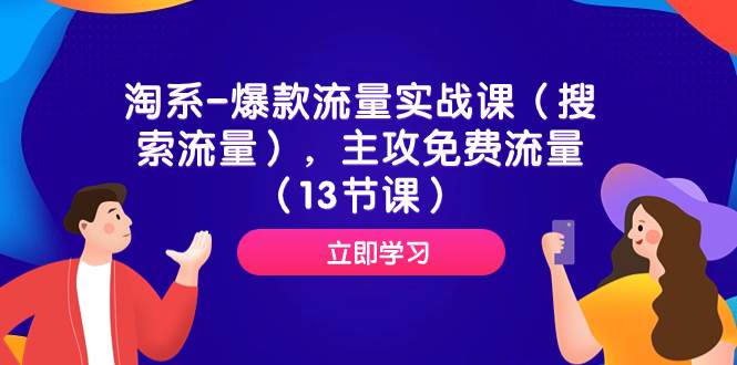 淘系-爆款流量实战课（搜索流量），主攻免费流量（13节课）风钥吧-网创项目资源站-副业项目-创业项目-搞钱项目风钥吧