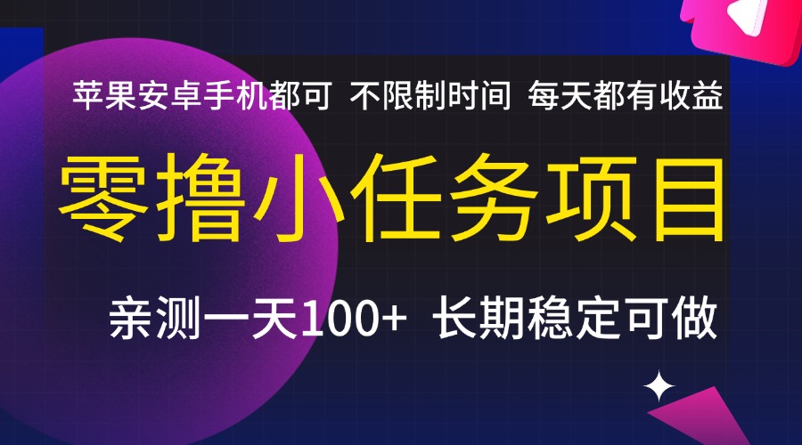 零撸小任务项目，不限制时间，每天都有收益，苹果安卓手机都可，亲测一天100+，长期稳定可做风钥吧-网创项目资源站-副业项目-创业项目-搞钱项目风钥吧