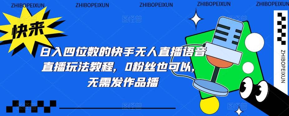 日入四位数的快手无人直播语音直播玩法教程，0粉丝也可以，无需发作品风钥吧-网创项目资源站-副业项目-创业项目-搞钱项目风钥吧