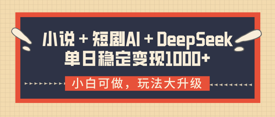 小说＋短剧AI＋DeepSeek结合变现，单日稳定变现1000+风钥吧-网创项目资源站-副业项目-创业项目-搞钱项目风钥吧