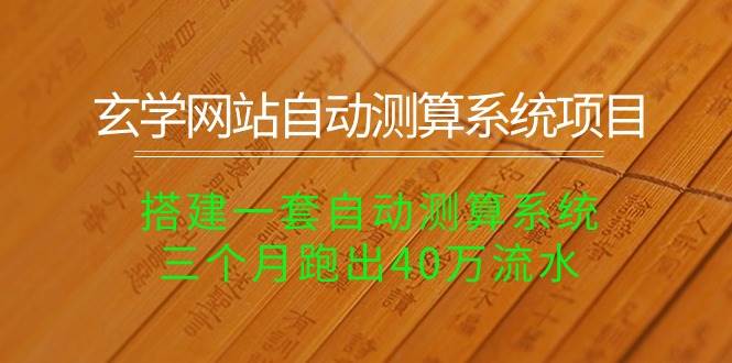 玄学网站自动测算系统项目：搭建一套自动测算系统，三个月跑出40万流水风钥吧-网创项目资源站-副业项目-创业项目-搞钱项目风钥吧