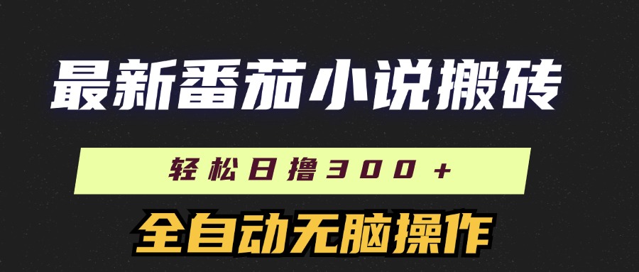 最新番茄小说搬砖，日撸300＋！全自动操作，可矩阵放大风钥吧-网创项目资源站-副业项目-创业项目-搞钱项目风钥吧
