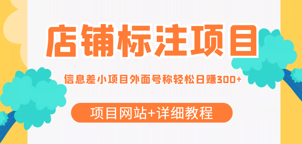【信息差项目】最近很火的店铺标注项目，号称日赚300+(项目网站+详细教程)风钥吧-网创项目资源站-副业项目-创业项目-搞钱项目风钥吧