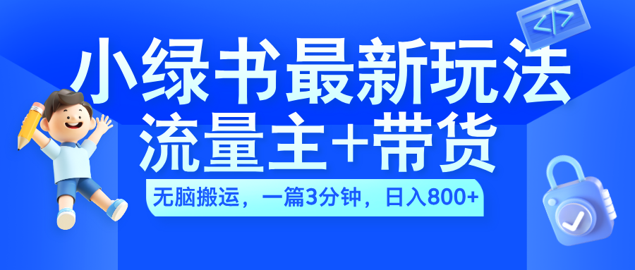 2024小绿书流量主+带货最新玩法，AI无脑搬运，一篇图文3分钟，日入800+风钥吧-网创项目资源站-副业项目-创业项目-搞钱项目风钥吧