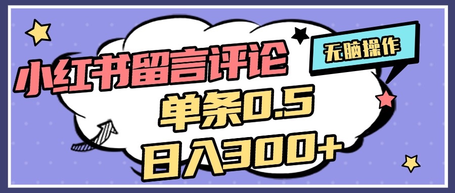 2025最新小红书评论单条0.5元，日入300＋，无上限，详细操作流程风钥吧-网创项目资源站-副业项目-创业项目-搞钱项目风钥吧