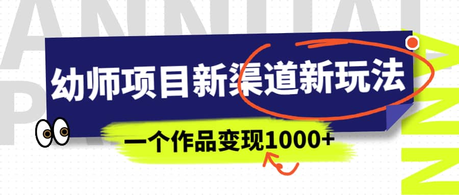幼师项目新渠道新玩法，一个作品变现1000+，一部手机实现月入过万风钥吧-网创项目资源站-副业项目-创业项目-搞钱项目风钥吧