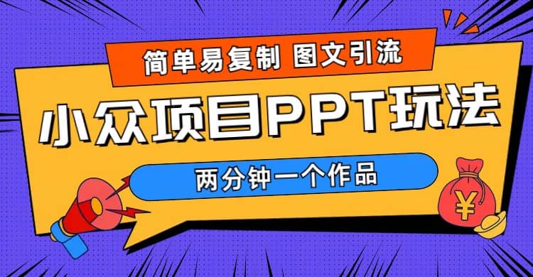 简单易复制 图文引流 两分钟一个作品 月入1W+小众项目PPT玩法 (教程+素材)风钥吧-网创项目资源站-副业项目-创业项目-搞钱项目风钥吧