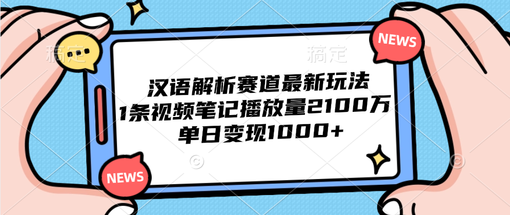 汉语解析赛道最新玩法，1条视频笔记播放量2100万，单日变现1000+风钥吧-网创项目资源站-副业项目-创业项目-搞钱项目风钥吧