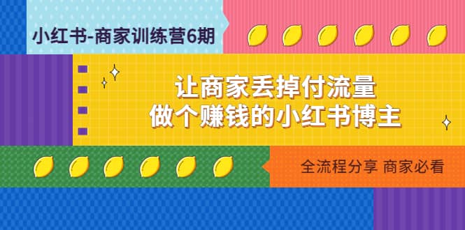 小红书-商家训练营12期：让商家丢掉付流量风钥吧-网创项目资源站-副业项目-创业项目-搞钱项目风钥吧