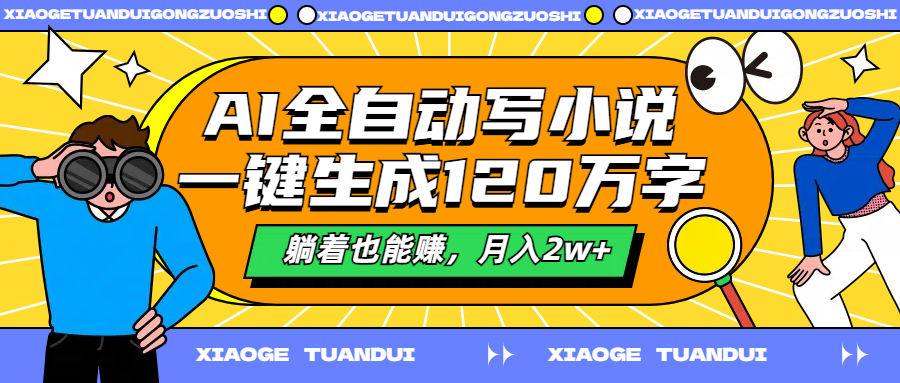 AI全自动写小说，一键生成120万字，躺着也能赚，月入2w+风钥吧-网创项目资源站-副业项目-创业项目-搞钱项目风钥吧