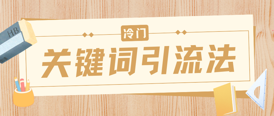 冷门关键词引流法，日引流50创业粉，附保姆级实操教程风钥吧-网创项目资源站-副业项目-创业项目-搞钱项目风钥吧