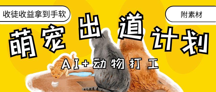 AI+动物打工，治愈系萌宠出道计划，收徒变现到手软。风钥吧-网创项目资源站-副业项目-创业项目-搞钱项目风钥吧