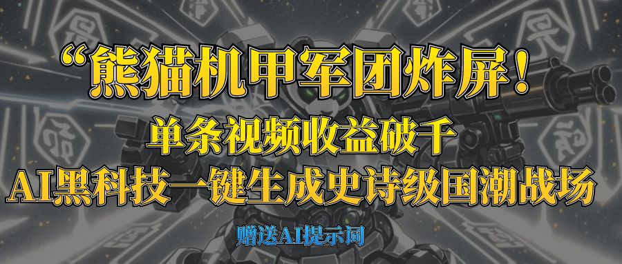 “熊猫机甲军团炸屏！单条视频收益破千，AI黑科技一键生成史诗级国潮战场风钥吧-网创项目资源站-副业项目-创业项目-搞钱项目风钥吧