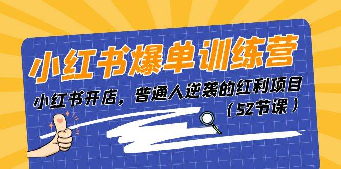 小红书爆单训练营，小红书开店，普通人逆袭的红利项目（52节课）风钥吧-网创项目资源站-副业项目-创业项目-搞钱项目风钥吧
