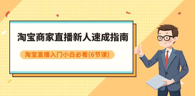 淘宝商家直播新人速成指南，淘宝直播入门小白必看（6节课）风钥吧-网创项目资源站-副业项目-创业项目-搞钱项目风钥吧