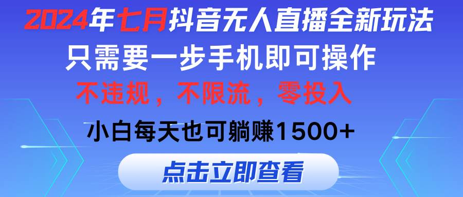 2024年七月抖音无人直播全新玩法，只需一部手机即可操作，小白每天也可…风钥吧-网创项目资源站-副业项目-创业项目-搞钱项目风钥吧