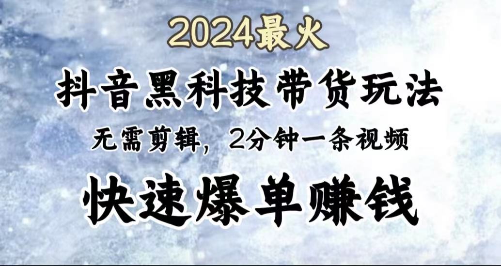 2024最火，抖音黑科技带货玩法，无需剪辑基础，2分钟一条作品，快速爆单风钥吧-网创项目资源站-副业项目-创业项目-搞钱项目风钥吧