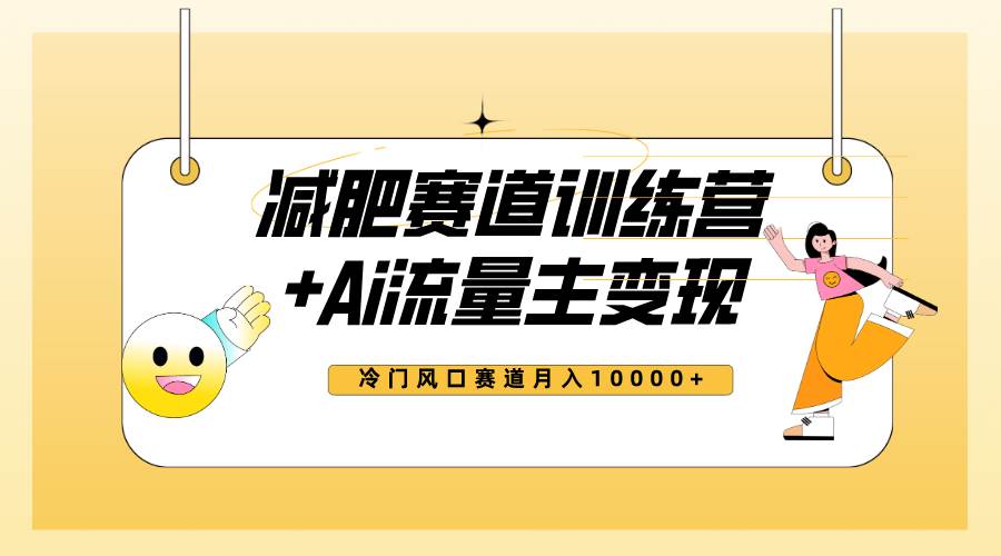 全新减肥赛道AI流量主+训练营变现玩法教程，小白轻松上手，月入10000+风钥吧-网创项目资源站-副业项目-创业项目-搞钱项目风钥吧