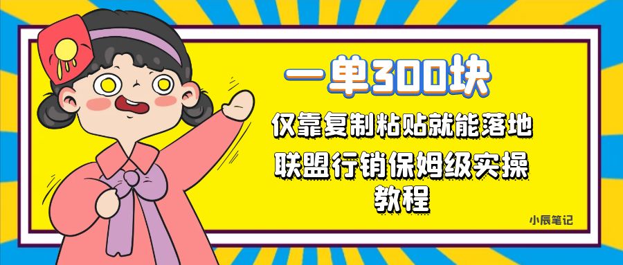 一单轻松300元，仅靠复制粘贴，每天操作一个小时，联盟行销保姆级出单教程风钥吧-网创项目资源站-副业项目-创业项目-搞钱项目风钥吧