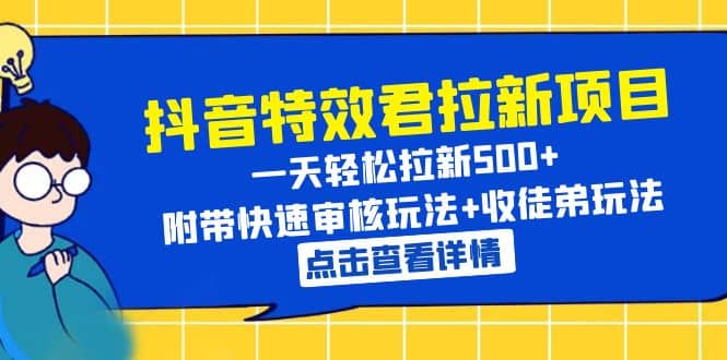 抖音特效君拉新项目 一天轻松拉新500+ 附带快速审核玩法+收徒弟玩法风钥吧-网创项目资源站-副业项目-创业项目-搞钱项目风钥吧