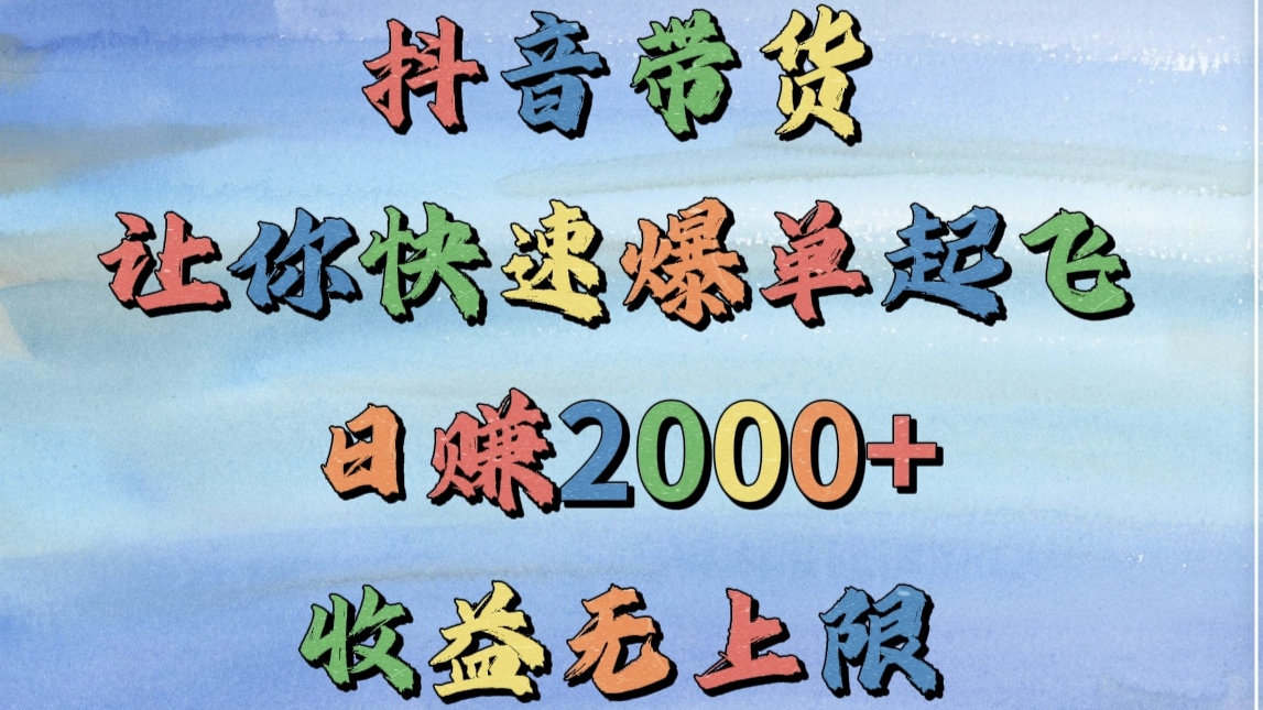抖音带货，让你快速爆单起飞，日赚2000+，收益无上限风钥吧-网创项目资源站-副业项目-创业项目-搞钱项目风钥吧