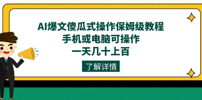 AI爆文傻瓜式操作保姆级教程，手机或电脑可操作，一天几十上百！风钥吧-网创项目资源站-副业项目-创业项目-搞钱项目风钥吧