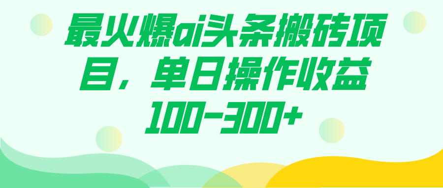 最火爆ai头条搬砖项目，单日操作收益100-300+风钥吧-网创项目资源站-副业项目-创业项目-搞钱项目风钥吧