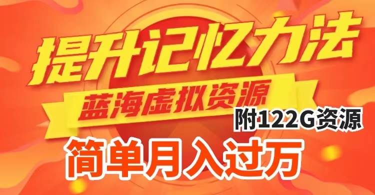 提升高效记忆力法，蓝海虚拟资源项目，成交简单，多种变现方式，月入过万风钥吧-网创项目资源站-副业项目-创业项目-搞钱项目风钥吧