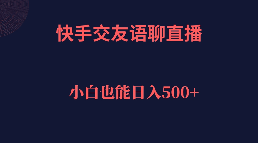 快手交友语聊直播，轻松日入500＋风钥吧-网创项目资源站-副业项目-创业项目-搞钱项目风钥吧