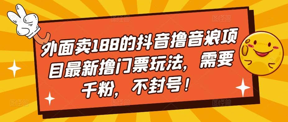 外面卖188的抖音撸音浪项目最新撸门票玩法，需要千粉，不封号风钥吧-网创项目资源站-副业项目-创业项目-搞钱项目风钥吧