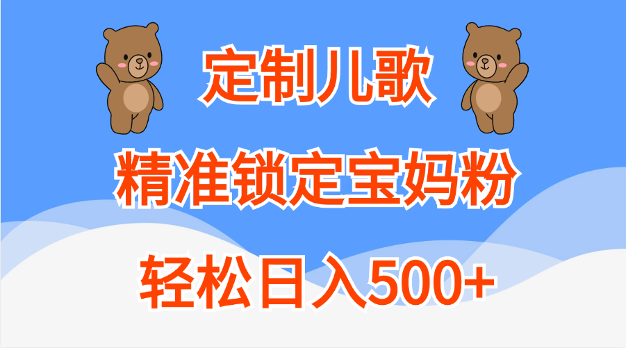 定制儿歌精准锁定宝妈粉，轻松日入500+风钥吧-网创项目资源站-副业项目-创业项目-搞钱项目风钥吧