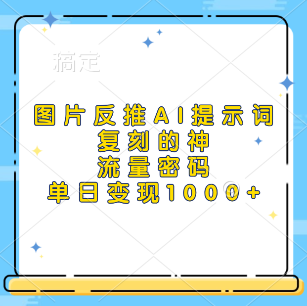 图片反推AI提示词，复刻的神，流量密码，单日变现1000+风钥吧-网创项目资源站-副业项目-创业项目-搞钱项目风钥吧