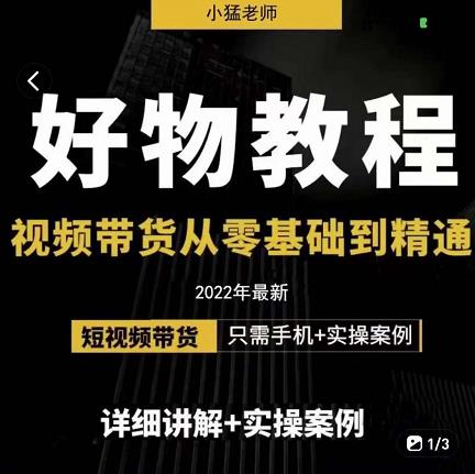 小猛好物分享专业实操课，短视频带货从零基础到精通，详细讲解+实操案风钥吧-网创项目资源站-副业项目-创业项目-搞钱项目风钥吧