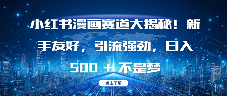 小红书漫画赛道大揭秘！新手友好，引流强劲，日入 500 + 不是梦风钥吧-网创项目资源站-副业项目-创业项目-搞钱项目风钥吧