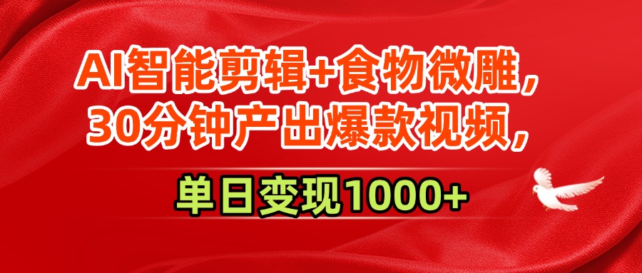 AI智能剪辑+食物微雕，30分钟产出爆款视频，单日变现1000+风钥吧-网创项目资源站-副业项目-创业项目-搞钱项目风钥吧