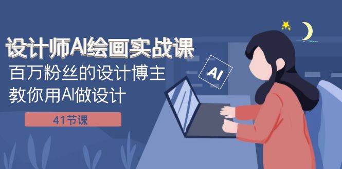 设计师AI绘画实战课：百万粉丝的设计博主教你用AI做设计（41节课）风钥吧-网创项目资源站-副业项目-创业项目-搞钱项目风钥吧